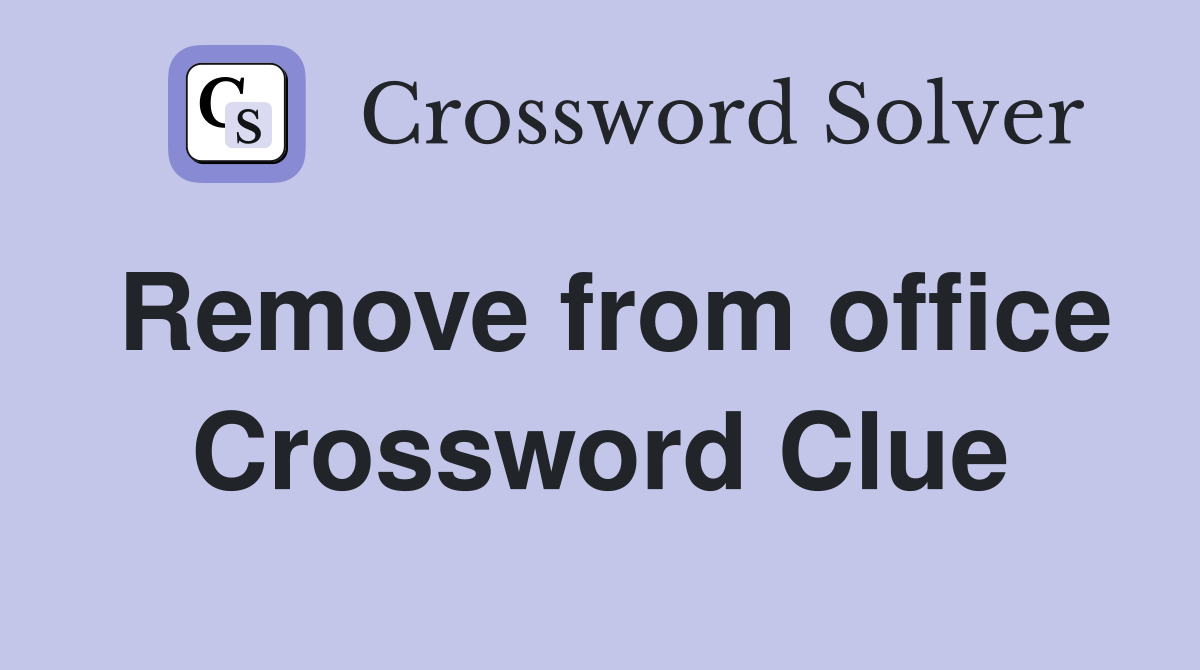 Remove from office Crossword Clue Answers Crossword Solver